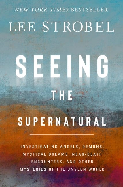 Lee Strobel 9780310369066 Seeing the Supernatural: Investigating Angels, Demons, Mystical Dreams, Near-Death Encounters, and Other Mysteries of the Unseen World