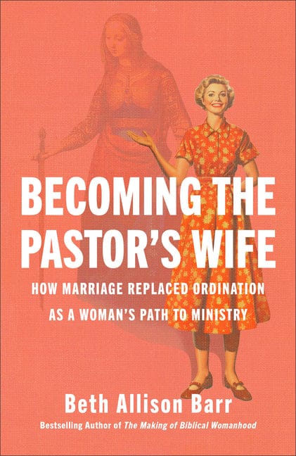 Beth Allison Barr 9781587435898 Becoming the Pastor's Wife: How Marriage Replaced Ordination as a Woman's Path to Ministry