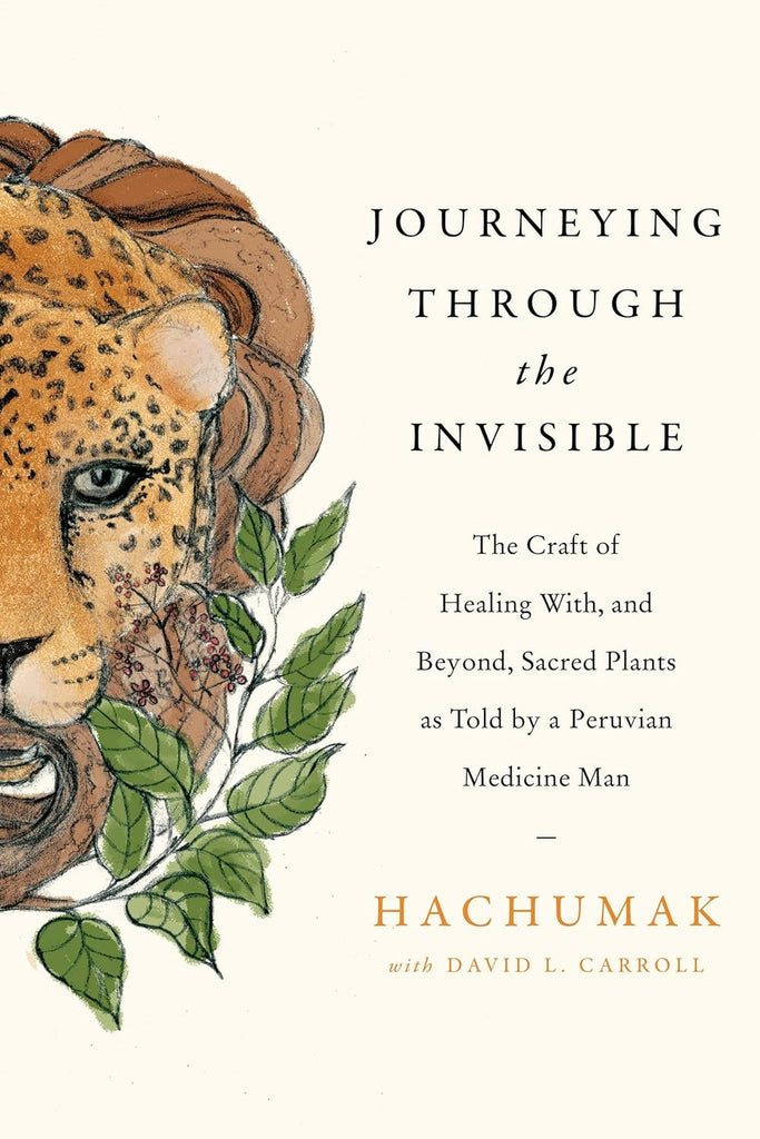 Marissa's Books & Gifts, LLC 9780063014893 Journeying Through the Invisible: The Craft of Healing With, and Beyond, Sacred Plants, as Told by a Peruvian Medicine Man