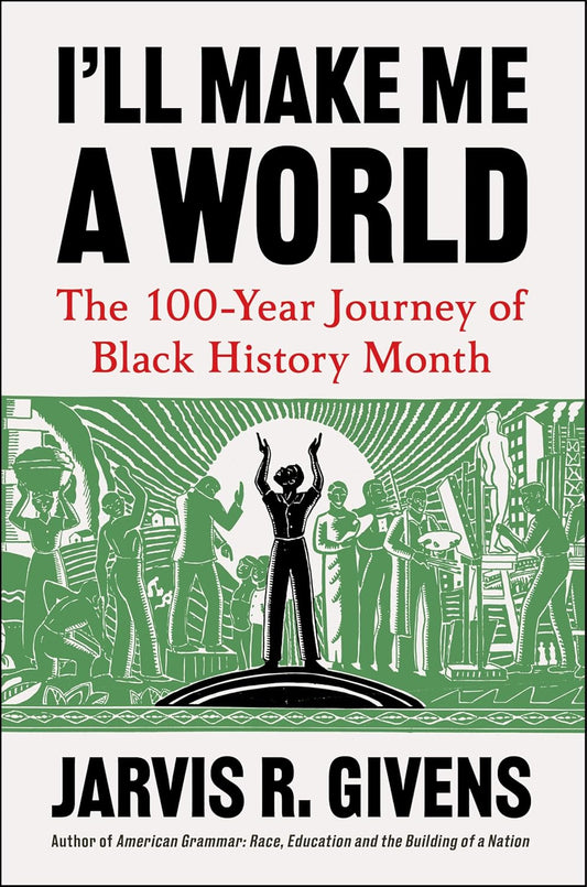 Marissa's Books & Gifts 9780063478824 Hardcover I'll Make Me a World: The 100-Year Journey of Black History Month *PREORDER* Releases 2/3