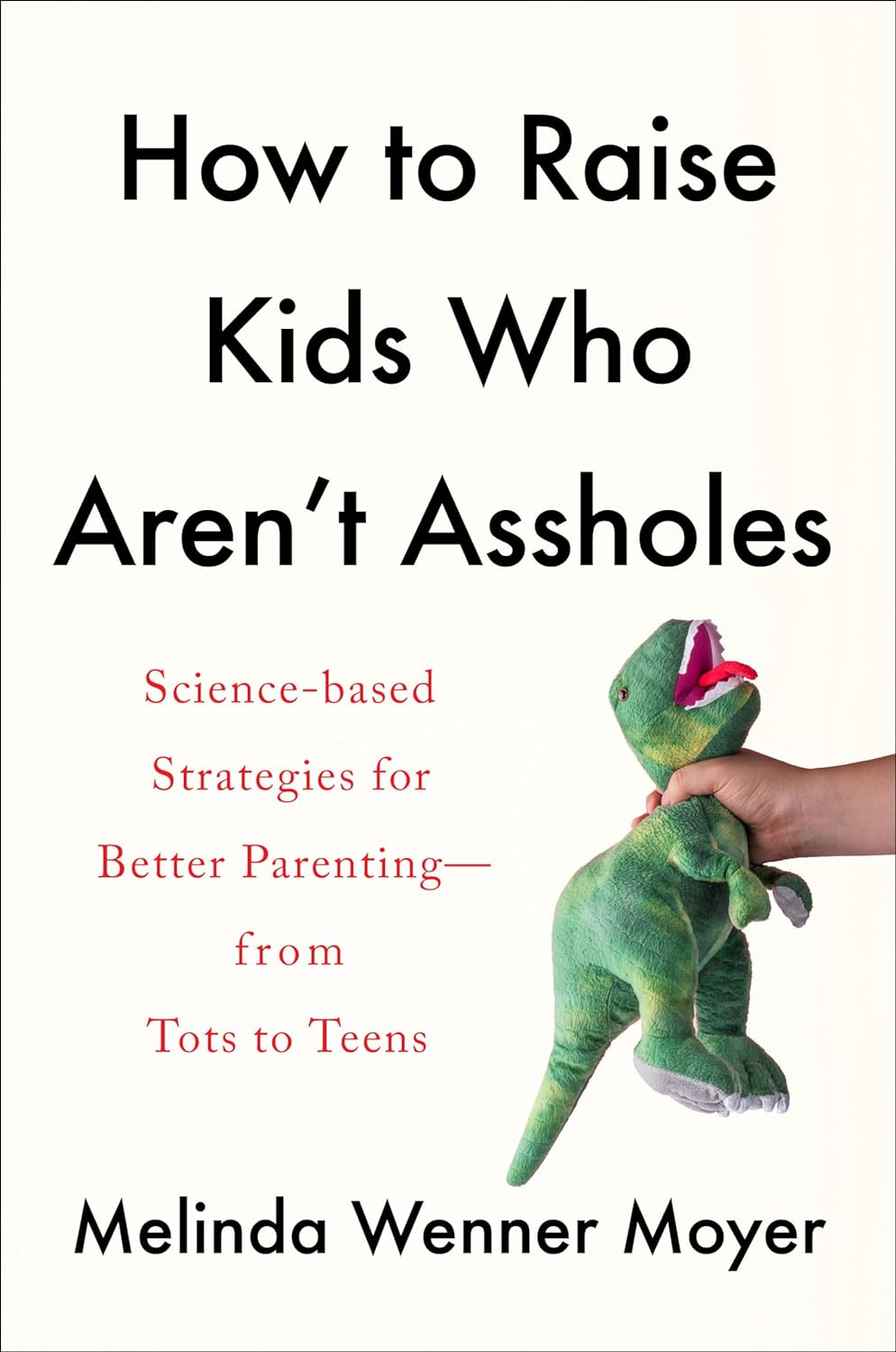 Marissa's Books & Gifts, LLC 9780593086933 Hardcover How to Raise Kids Who Aren't Assholes: Science-Based Strategies for Better Parenting--from Tots to Teens