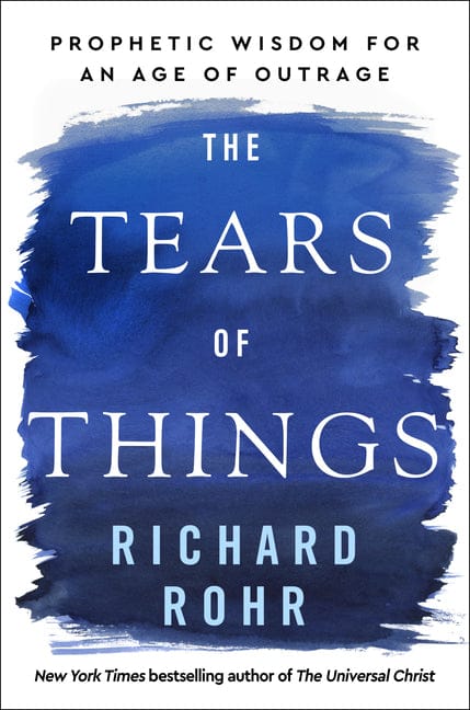 Richard Rohr 9780593735817 The Tears of Things: Prophetic Wisdom for an Age of Outrage
