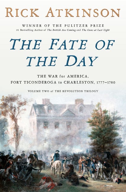 Rick Atkinson 9780593799185 The Fate of the Day: The War for America, Fort Ticonderoga to Charleston, 1777-1780