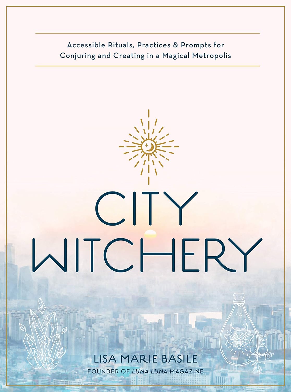 Marissa's Books & Gifts, LLC 9780760370810 City Witchery: Accessible Rituals, Practices & Prompts for Conjuring and Creating in a Magical Metropolis