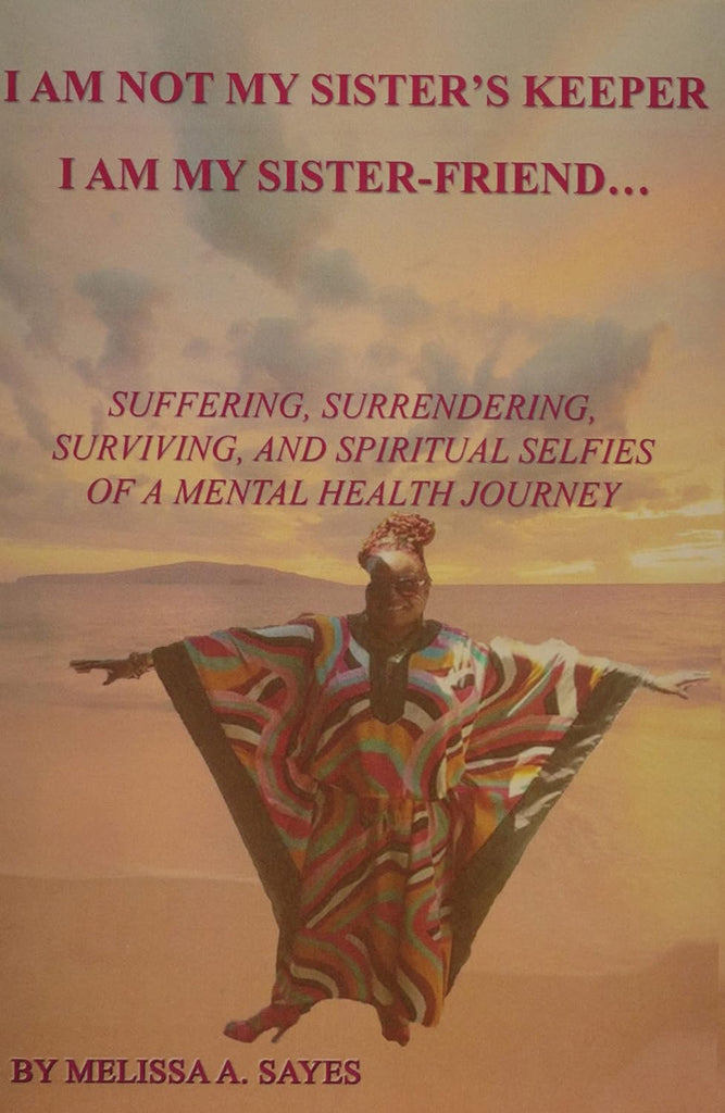 Marissa's Books & Gifts, LLC 9781098367527 I Am Not My Sister's Keeper....I Am My Sister-Friend: Suffering, Surrendering, Surviving, and Spiritual Selfies of a Mental Health Journey