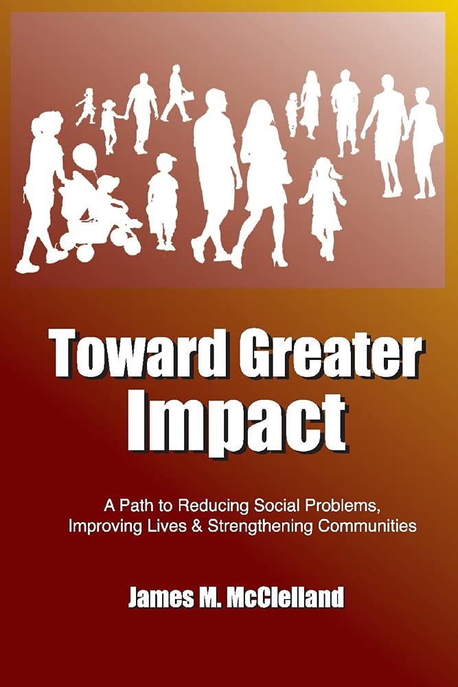 Marissa's Books & Gifts, LLC 9781098373412 Paperback Toward Greater Impact: A Path to Reduce Social Problems, Improve Lives, and Strengthen Communities