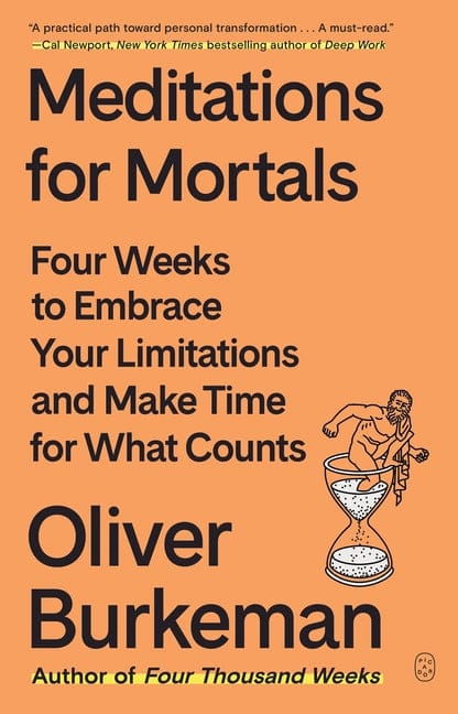 Oliver Burkeman 9781250397676 Meditations for Mortals: Four Weeks to Embrace Your Limitations and Make Time for What Counts