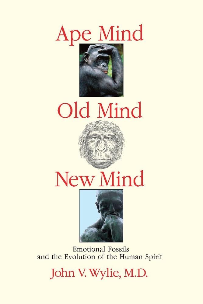 Marissa's Books & Gifts, LLC 9781543919370 Ape Mind, Old Mind, New Mind: Emotional Fossils and the Evolution of the Human Spirit