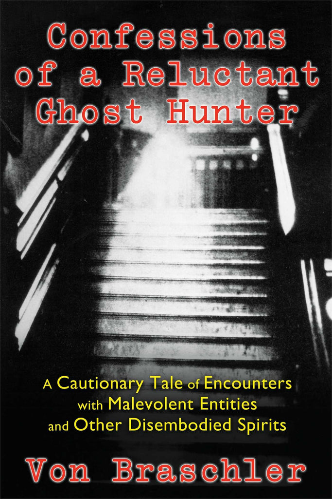 Marissa's Books & Gifts, LLC 9781620553824 Confessions of a Reluctant Ghost Hunter: A Cautionary Tale of Encounters with Malevolent Entities and Other Disembodied Spirits