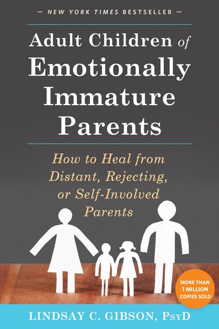 Lindsay C. Gibson 9781626251700 Adult Children of Emotionally Immature Parents: How to Heal from Distant, Rejecting, or Self-Involved Parents
