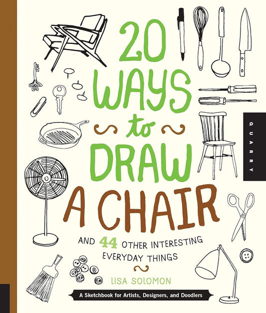 Marissa's Books & Gifts, LLC 9781631590610 20 Ways to Draw a Chair and 44 Other Interesting Everyday Things: A Sketchbook for Artists, Designers, and Doodlers