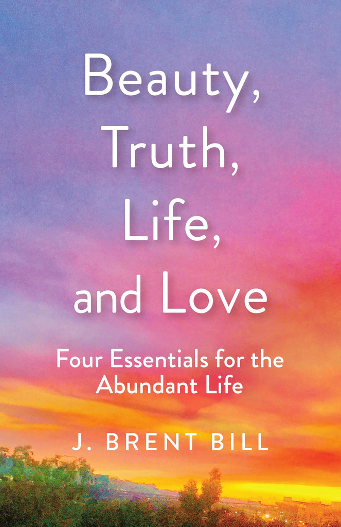 Marissa's Books & Gifts, LLC 9781640602021 Beauty, Truth, Life, and Love: Four Essentials for the Abundant Life
