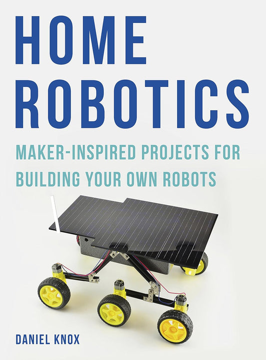 Marissa's Books & Gifts, LLC 9781781317006 Home Robotics: Maker-Inspired Projects for Building Your Own Robots