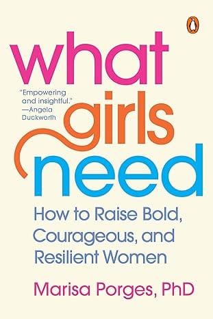 Marissa's Books & Gifts, LLC 9781984879165 Paperback What Girls Need: How to Raise Bold, Courageous, and Resilient Women