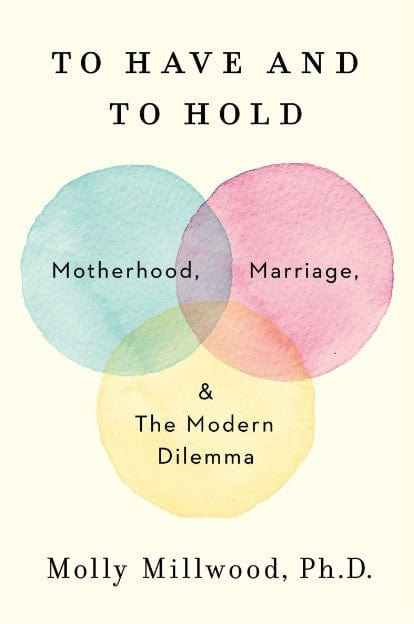 Marissa's Books & Gifts, LLC 9780062838650 To Have and to Hold: Motherhood, Marriage, and the Modern Dilemma