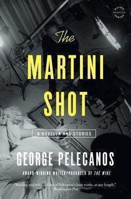 The Martini Shot: A Novella and Stories