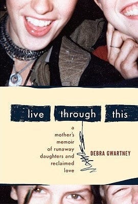 Marissa's Books & Gifts, LLC 9780547054476 Live Through This: A Mother's Memoir of Runaway Daughters and Reclaimed Love