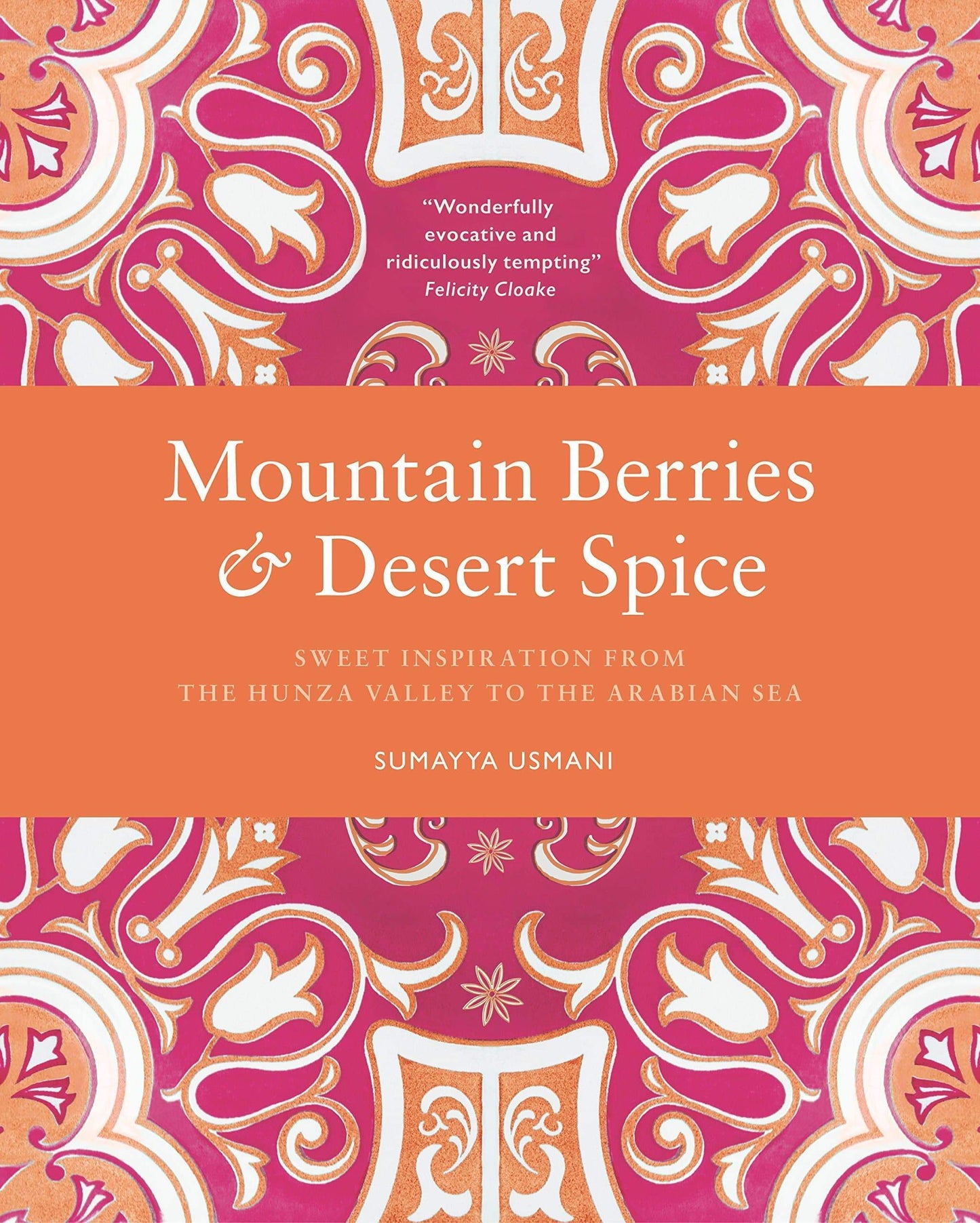 Marissa's Books & Gifts, LLC 9780711238527 Mountain Berries And Desert Spice: Sweet Inspiration From The Hunza Valley To The Arabian Sea