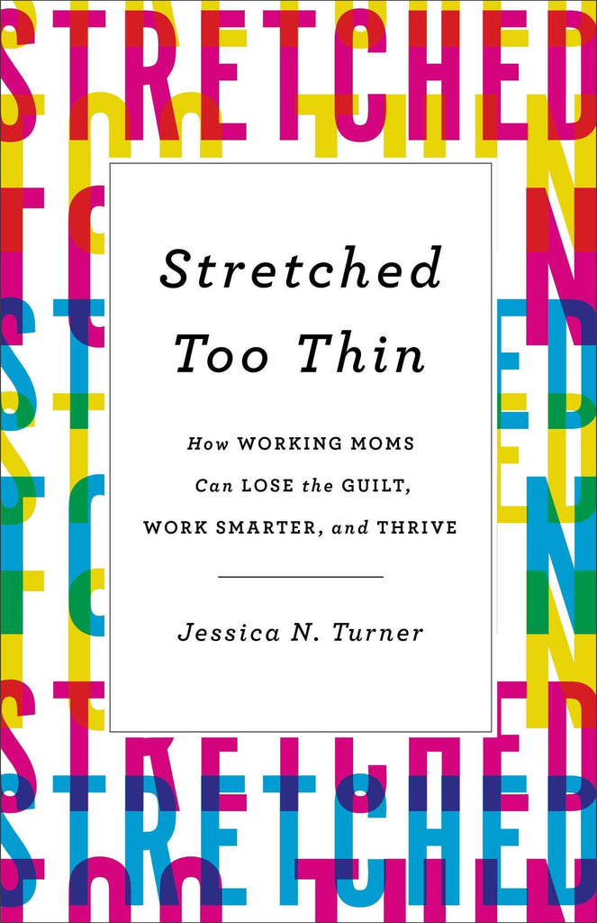 Marissa's Books & Gifts, LLC 9780800723491 Stretched Too Thin : How Working Moms Can Lose The Guilt, Work Smarter, And Thrive