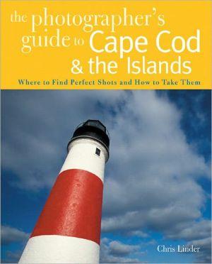 Marissa's Books & Gifts, LLC 9780881507676 The Photographer's Guide to Cape Cod & the Islands: Where to Find the Perfect Shots and How to Take Them