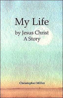 My Life by Jesus Christ - a Story