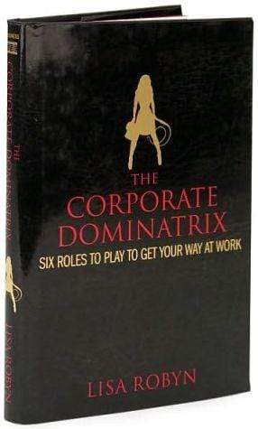 Marissa's Books & Gifts, LLC 9781416940746 The Corporate Dominatrix: Six Roles To Play To Get Your Way At Work