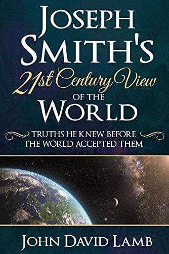 Marissa's Books & Gifts, LLC 9781462123025 Joseph Smith's 21st Century View Of The World: Truths He Knew Before The World Accepted Them