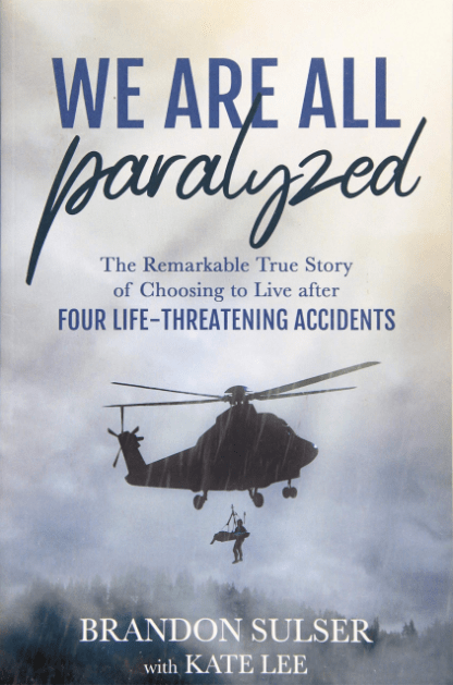 Marissa's Books & Gifts, LLC 9781462123506 We Are All Paralyzed: The Remarkable True Story of Choosing to Live After Four Life-Threatening Accidents