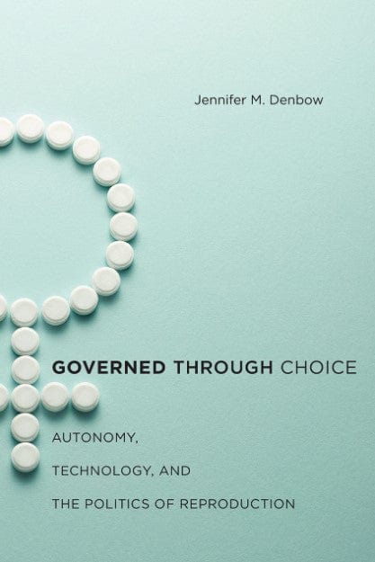 Marissa's Books & Gifts, LLC 9781479843916 Governed through Choice: Autonomy, Technology, and the Politics of Reproduction
