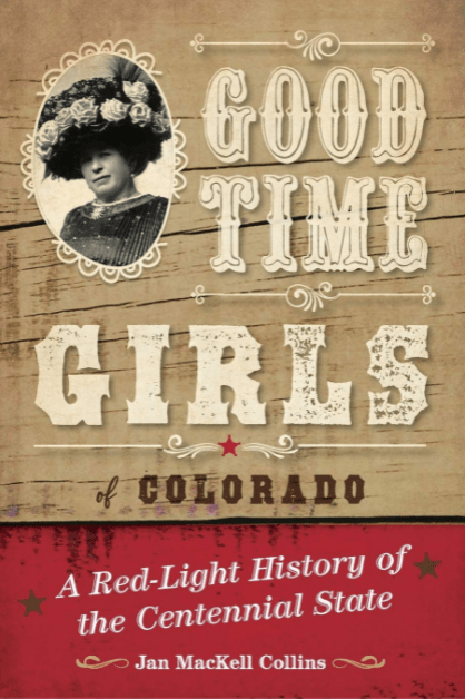 Marissa's Books & Gifts, LLC 9781493038053 Good Time Girls of Colorado: A Red-Light History of the Centennial State