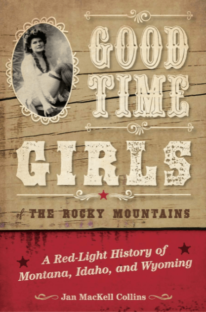 Marissa's Books & Gifts, LLC 9781493038077 Good Time Girls of the Rocky Mountains: A Red-Light History of Montana, Idaho, and Wyoming
