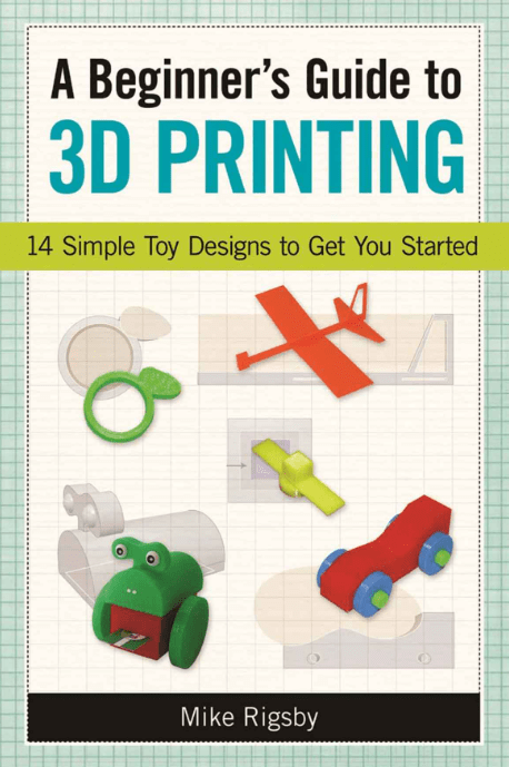 Marissa's Books & Gifts, LLC 9781569761977 A Beginner's Guide to 3D Printing: 14 Simple Toy Designs to Get You Started