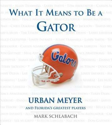 Marissa's Books & Gifts, LLC 9781600781162 What It Means to Be a Gator: Urban Meyer and Florida's Greatest Players