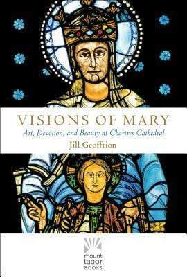 Marissa's Books & Gifts, LLC 9781612618944 Visions of Mary - Art, Devotion, and Beauty at Chartres Cathedral