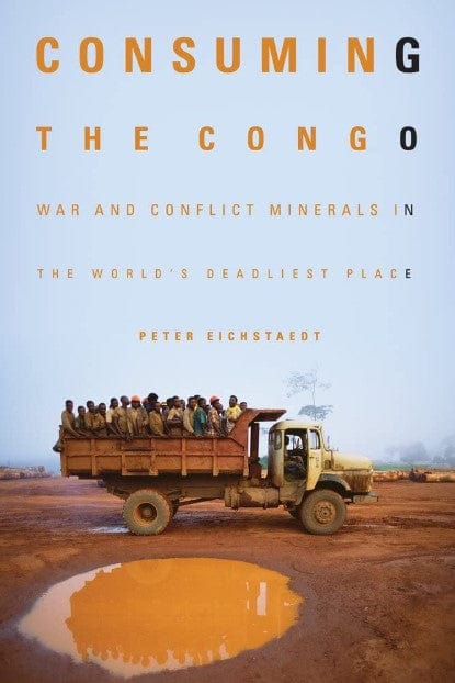 Marissa's Books & Gifts, LLC 9781613736654 Consuming the Congo: War and Conflict Minerals in the World's Deadliest Place