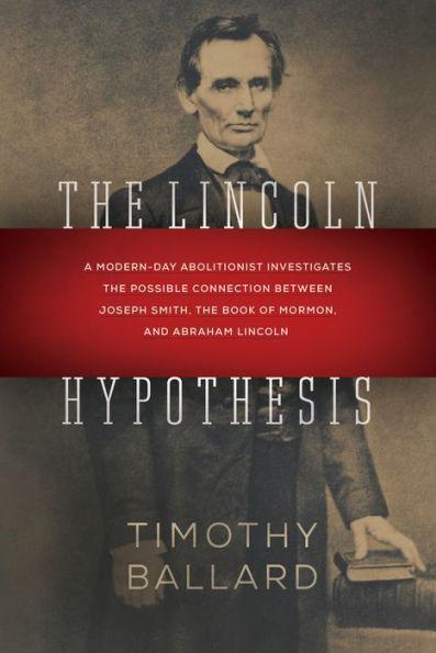 Marissa's Books & Gifts, LLC 9781629721798 The Lincoln Hypothesis: A Modern-day Abolitionist Investigates the Possible Connection Between Joseph Smith, the Book of Mormon, and Abraham Lincoln