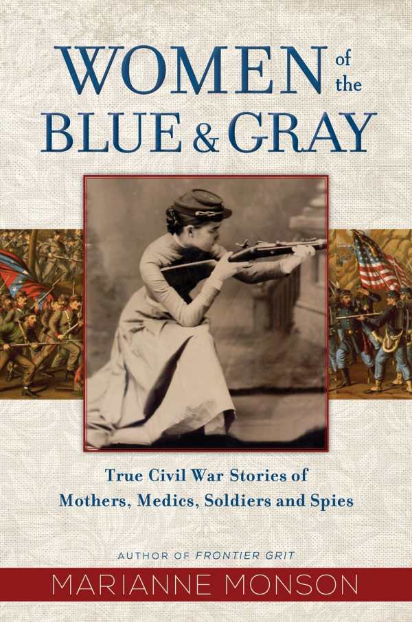 Marissa's Books & Gifts, LLC 9781629724157 Women of the Blue and Gray: True Stories of Mothers, Medics, Soldiers, and Spies of the Civil War