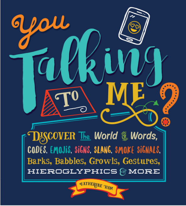 Marissa's Books & Gifts, LLC 9781633221550 You Talking to Me?: Discover the World of Words, Codes, Emojis, Signs, Slang, Smoke Signals, Barks, Babbles, Growls, Gestures, Hieroglyphics & More