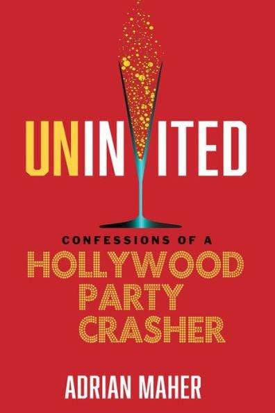 Marissa's Books & Gifts, LLC 9781641601146 Uninvited: Confessions of a Hollywood Party Crasher