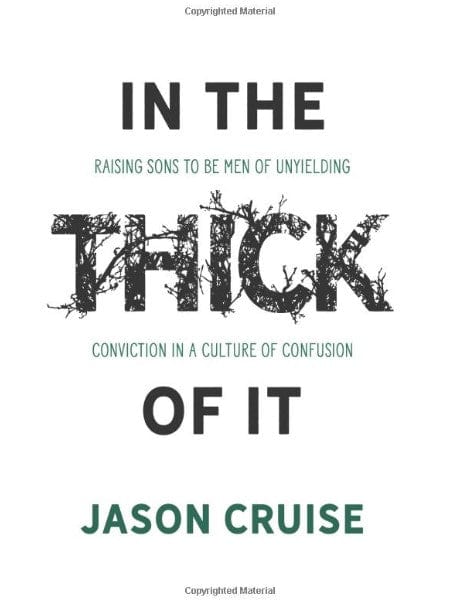 Marissa's Books & Gifts, LLC 9781683224556 In the Thick of It: Raising Sons to Be Men of Unyielding Conviction in a Culture of Confusion