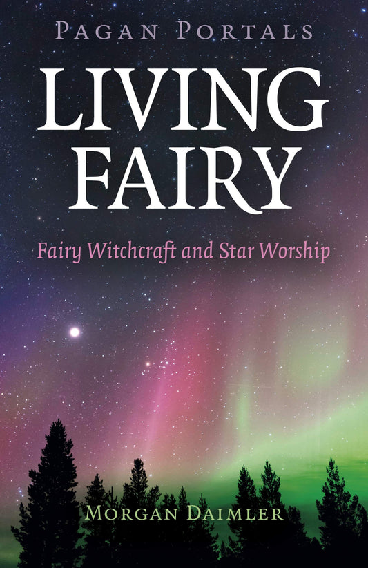 Marissa's Books & Gifts, LLC 9781789045390 Pagan Portals- Living Fairy: Fairy Witchcraft and Star Worship